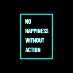 NO HAPPINESS WITHOUT ACTION : Motivational Quote With Neon Effect And Black Background