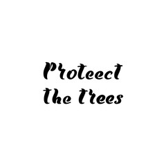 protect the trees. Best cool environmental quote. Modern calligraphy and hand lettering.