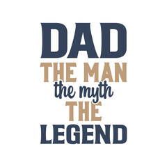 Dad the man the myth the legend. Fathers day typography vector design