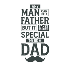 Nay man can be a father but it takes someone special to be a dad, fathers day vintage retro lettering design