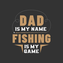 Dad is my name, fishing is my game. Fathers day design for fishing lover dad