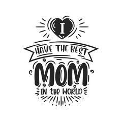 I have the best mom in the world, hand lettering design for mothers day