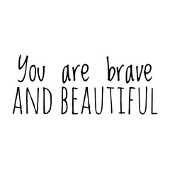 ''You are brave and beautiful'' Lettering