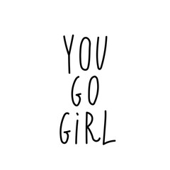 Vector lettering you go girl hand drawn.Illustration of support and solidarity with females fighting.Handwritten text for equal rights of women on white isolated background with black line.