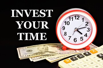 Invest your time. Text inscription on the background of a watch and cash. The strategy of planning...