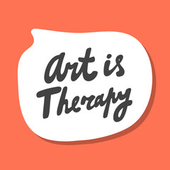 Art is therapy. Hand drawn sticker bubble white speech logo. Good for tee print, as a sticker, for notebook cover. Calligraphic lettering vector illustration in flat style.