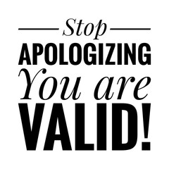 ''Stop apologizing, you are valid'' Lettering