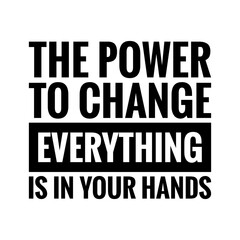 ''The power to change everything is in your hands'' Lettering