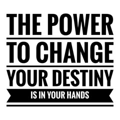 ''The power to change your destiny is in your hands'' Lettering