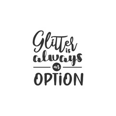 Glitter is Always an Option. For fashion shirts, poster, gift, or other printing press. Motivation Quote. Inspiration Quote.