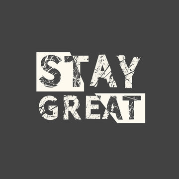 Stay great. Grunge vintage phrase. Typography, t-shirt graphics, print, poster, banner, slogan, flyer, postcard.