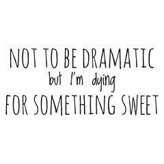 ''Not to be dramatic, but I'm dying for something sweet'' Lettering