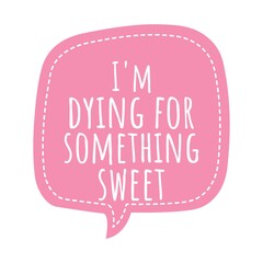 ''I'm dying for something sweet'' Lettering