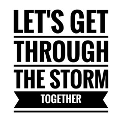 ''Let's get through the storm together'' Lettering