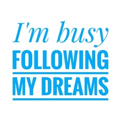 ''I'm busy following my dreams'' Lettering