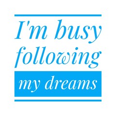 ''I'm busy following my dreams'' Lettering