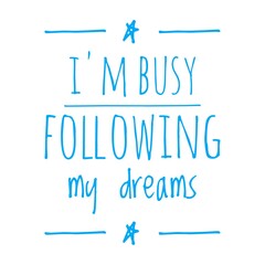 ''I'm busy following my dreams'' Lettering