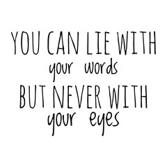 ''You can lie with your words, but never with your eyes'' Lettering