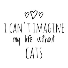 ''I can't imagine my life without cats'' Lettering
