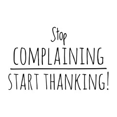 Fototapeta premium ''Stop complaining, start thanking'' Lettering