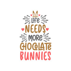 Life needs more chocolate bunnies, Easter design for chocolate lovers