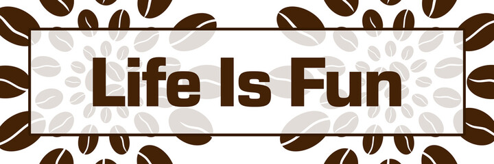 Life Is Fun Coffee Beans Circulars Left Right Box Text 