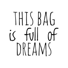 ''This bag is full of dreams'' Lettering