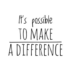 ''It's possible to make a difference'' Lettering