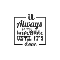 It Always Seems Impossible Until it's Done. For fashion shirts, poster, gift, or other printing press. Motivation Quote. Inspiration Quote.