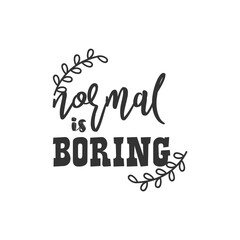 Normal is Boring. For fashion shirts, poster, gift, or other printing press. Motivation Quote. Inspiration Quote.