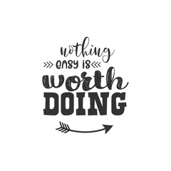 Nothing Easy is Worth Doing. For fashion shirts, poster, gift, or other printing press. Motivation Quote. Inspiration Quote.
