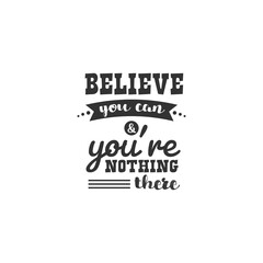 Believe You Can and You're Nothing There. For fashion shirts, poster, gift, or other printing press. Motivation Quote. Inspiration Quote.