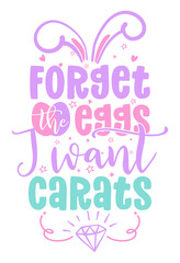 Forget the eggs, I want carats - Cute bunny saying. Funny calligraphy for spring holiday or Easter egg hunt. Perfect for advertising, poster, announcement or greeting card.