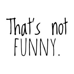 ''That's not funny'' Lettering