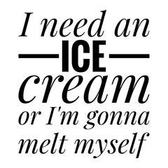 ''I need an ice cream or I'm gonna melt myself'' Lettering