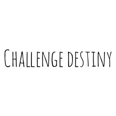''Challenge destiny'' Lettering