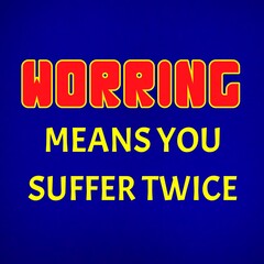 Motivational quotes. Worring means suffer twice