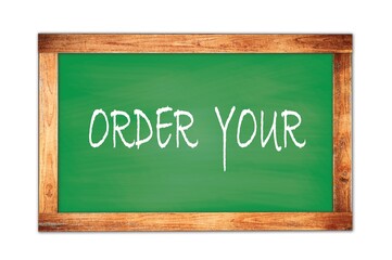 ORDER  YOUR text written on green school board.