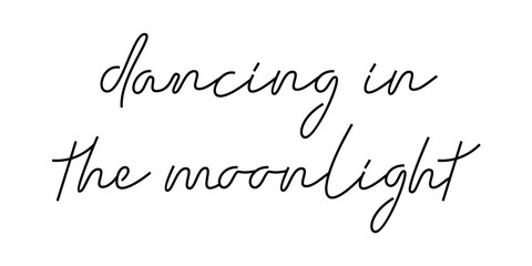 Dancing in the moonlight. Design for t shirts, prints, posters. Lettering. Hand draw text. Vector design element isolated on white.