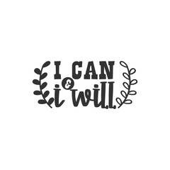 I Can and I Will. For fashion shirts, poster, gift, or other printing press. Motivation Quote. Inspiration Quote.