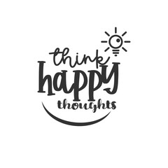 Think Happy Throughts. For fashion shirts, poster, gift, or other printing press. Motivation Quote. Inspiration Quote.