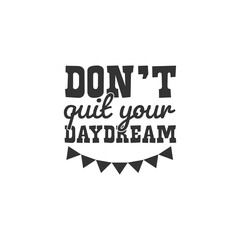 Don't Quit Your Daydream. For fashion shirts, poster, gift, or other printing press. Motivation Quote. Inspiration Quote.
