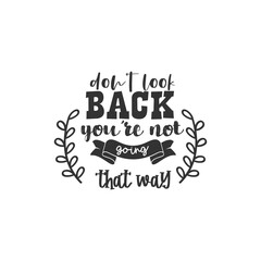 Don't Look Back You're Not Going That Way. For fashion shirts, poster, gift, or other printing press. Motivation Quote. Inspiration Quote.
