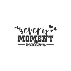 Every Moment Matters. For fashion shirts, poster, gift, or other printing press. Motivation Quote. Inspiration Quote.