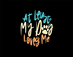 Fototapeta na wymiar At Least My Dog Loves Me lettering Text on black background in vector illustration