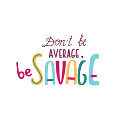Dont be average - be savage - trendy hand drawn lettering . Vector illustration. Modern print