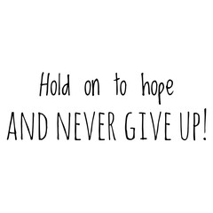 ''Hold on to hope and never give up'' Lettering