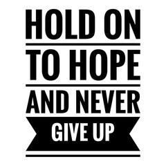 ''Hold on to hope and never give up'' Lettering