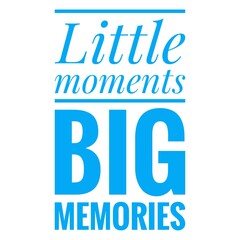 ''Little moments, big memories'' Lettering