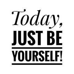 ''Today, just be yourself'' Lettering
